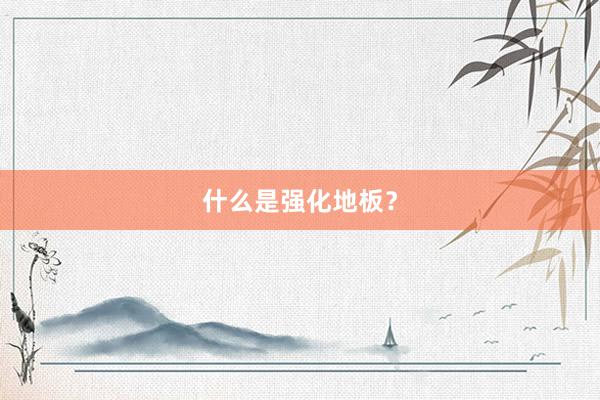 什么是强化地板？