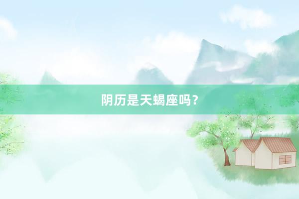 阴历是天蝎座吗？